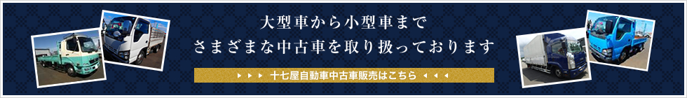 大型車から小型車までさまざまな中古車を取り扱っております。十七屋自動車中古車販売はこちら